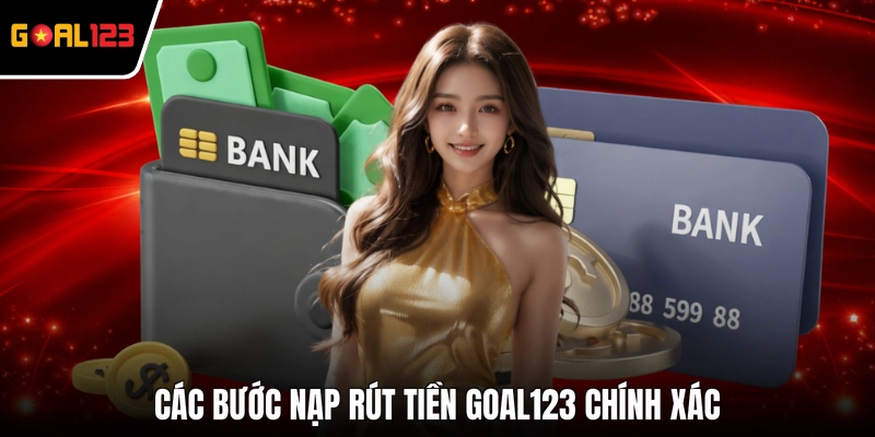 Các bước nạp rút tiền GOAL123 chính xác