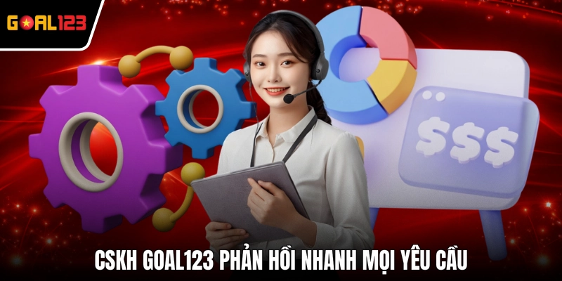 CSKH GOAL123 phản hồi nhanh mọi yêu cầu