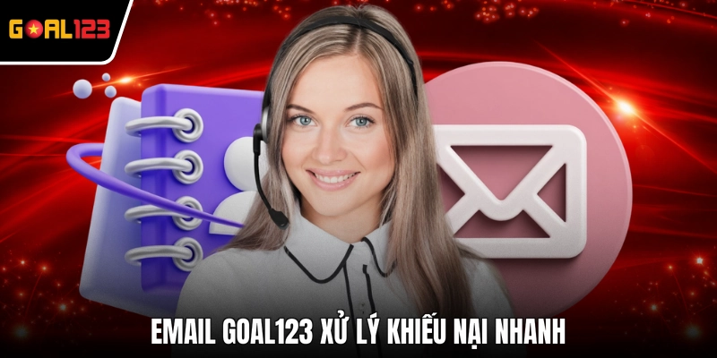 Email GOAL123 xử lý khiếu nại nhanh