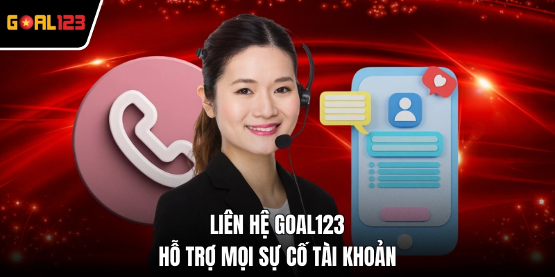 Liên hệ GOAL123 hỗ trợ mọi sự cố tài khoản
