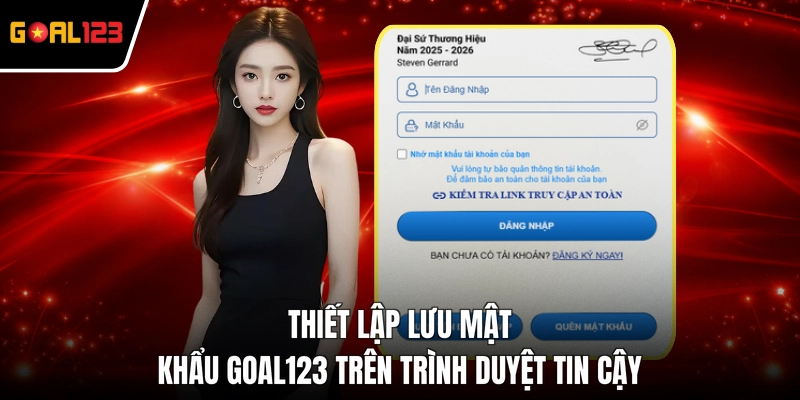 Thiết lập lưu mật khẩu GOAL123 trên trình duyệt tin cậy