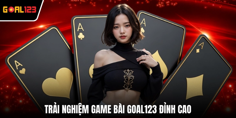 Trải nghiệm Game bài GOAL123 đỉnh cao